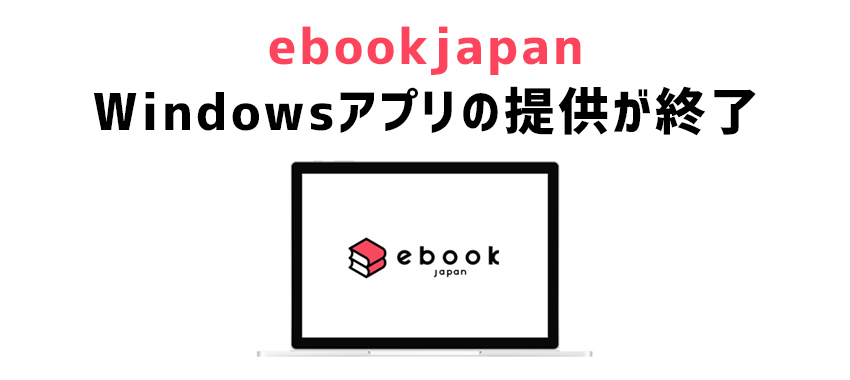 ebookjapanのWindowsアプリの提供が終了！サポート終了までのスケジュールについて